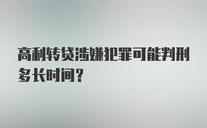 高利转贷涉嫌犯罪可能判刑多长时间?