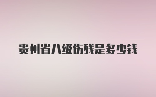 贵州省八级伤残是多少钱