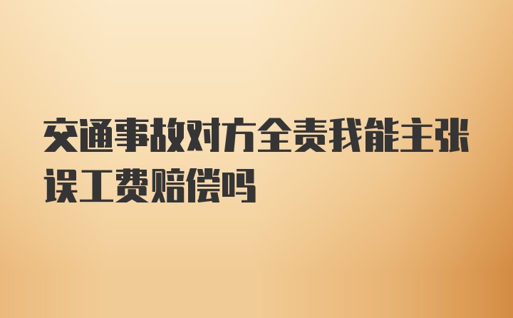 交通事故对方全责我能主张误工费赔偿吗