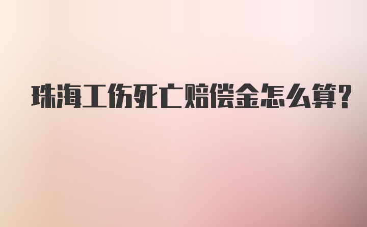 珠海工伤死亡赔偿金怎么算?