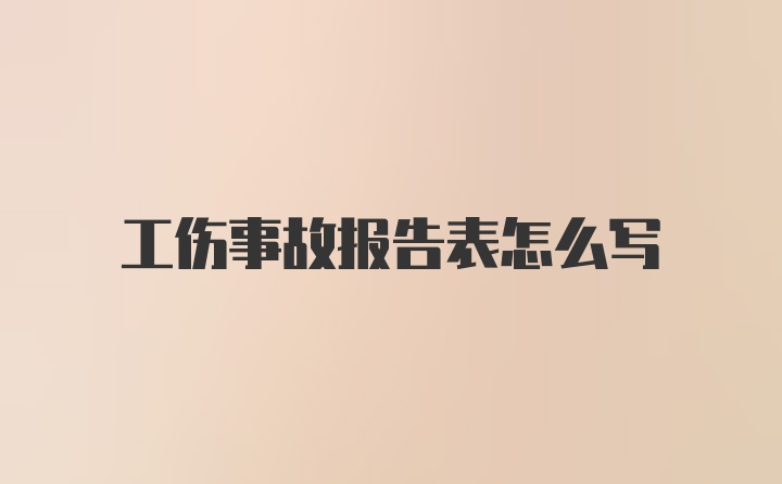 工伤事故报告表怎么写