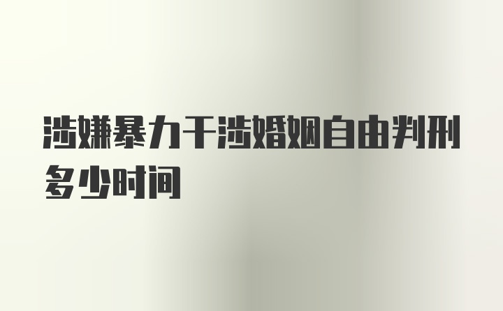 涉嫌暴力干涉婚姻自由判刑多少时间