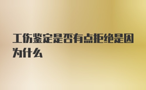 工伤鉴定是否有点拒绝是因为什么