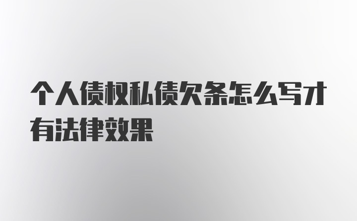 个人债权私债欠条怎么写才有法律效果