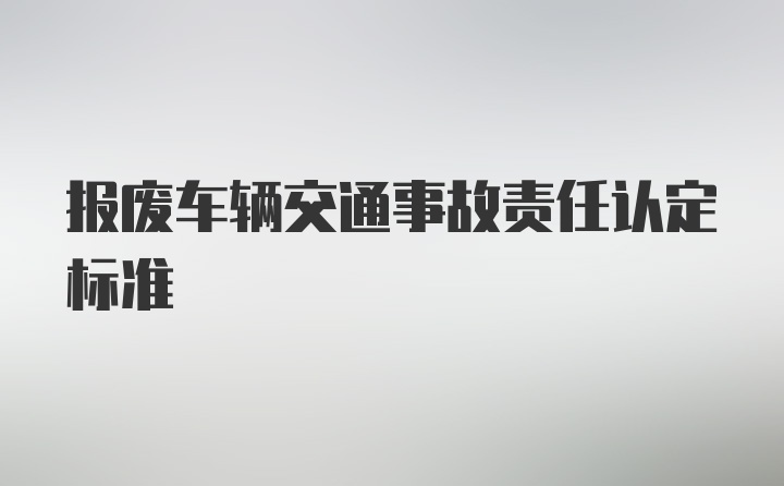 报废车辆交通事故责任认定标准