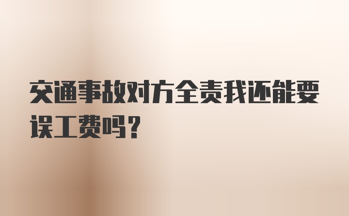 交通事故对方全责我还能要误工费吗？