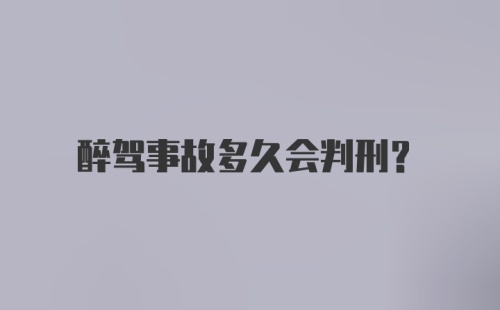 醉驾事故多久会判刑?