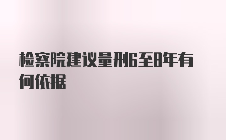 检察院建议量刑6至8年有何依据