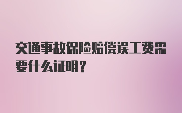 交通事故保险赔偿误工费需要什么证明？