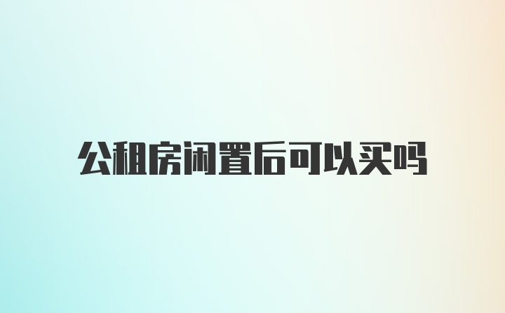 公租房闲置后可以买吗