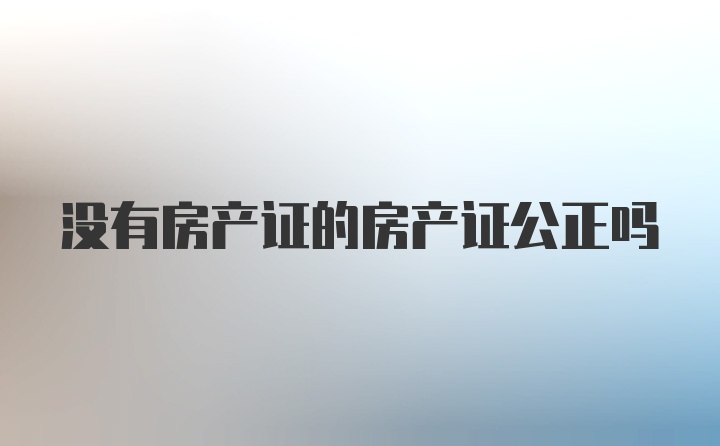 没有房产证的房产证公正吗