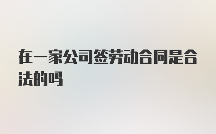 在一家公司签劳动合同是合法的吗