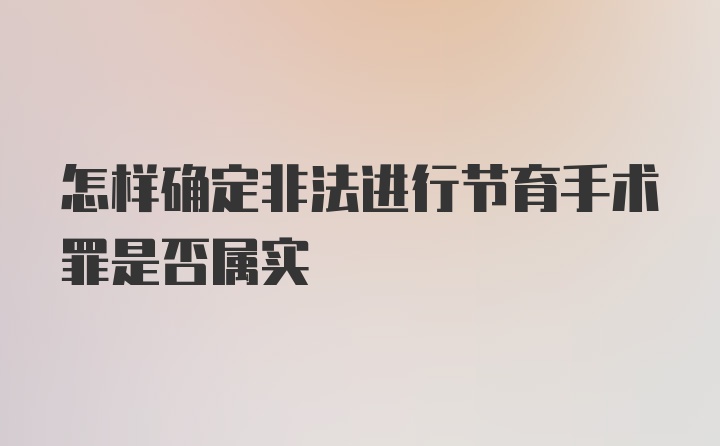 怎样确定非法进行节育手术罪是否属实