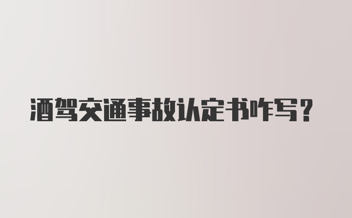 酒驾交通事故认定书咋写？