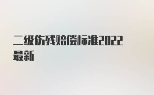 二级伤残赔偿标准2022最新