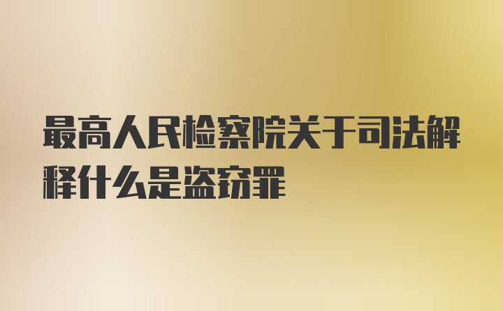 最高人民检察院关于司法解释什么是盗窃罪