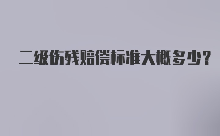 二级伤残赔偿标准大概多少？