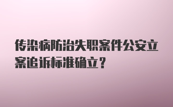 传染病防治失职案件公安立案追诉标准确立？