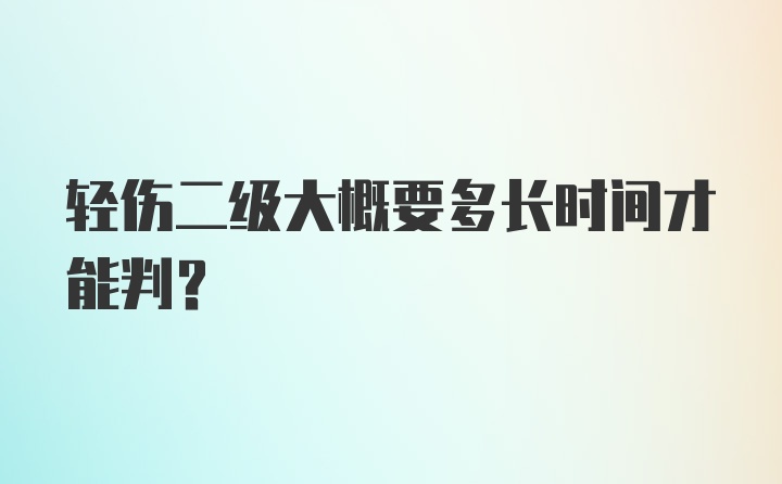 轻伤二级大概要多长时间才能判？