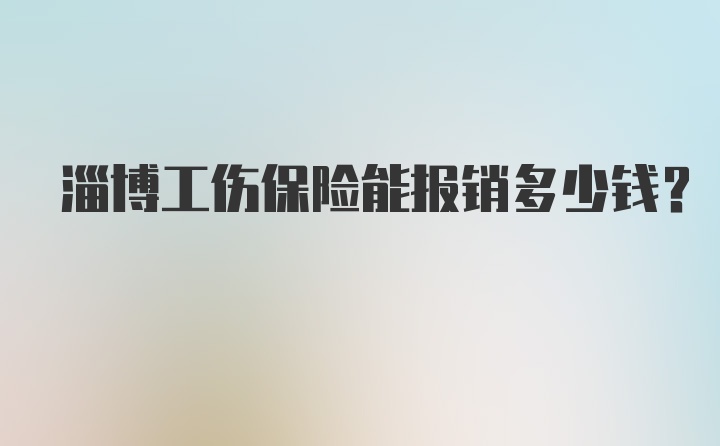 淄博工伤保险能报销多少钱？