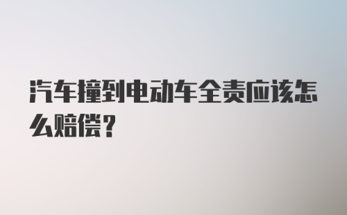 汽车撞到电动车全责应该怎么赔偿？