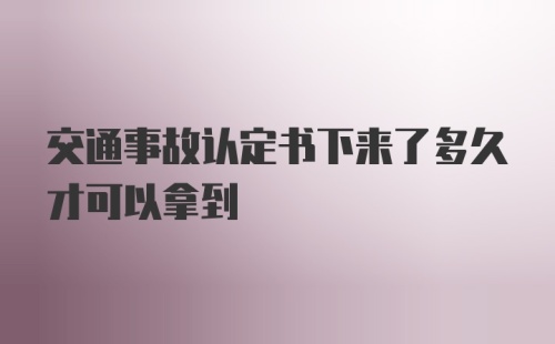 交通事故认定书下来了多久才可以拿到