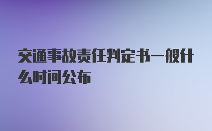 交通事故责任判定书一般什么时间公布