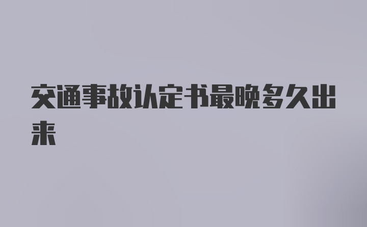 交通事故认定书最晚多久出来