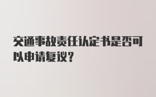 交通事故责任认定书是否可以申请复议?