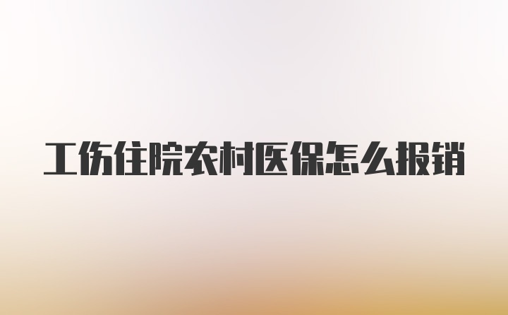 工伤住院农村医保怎么报销