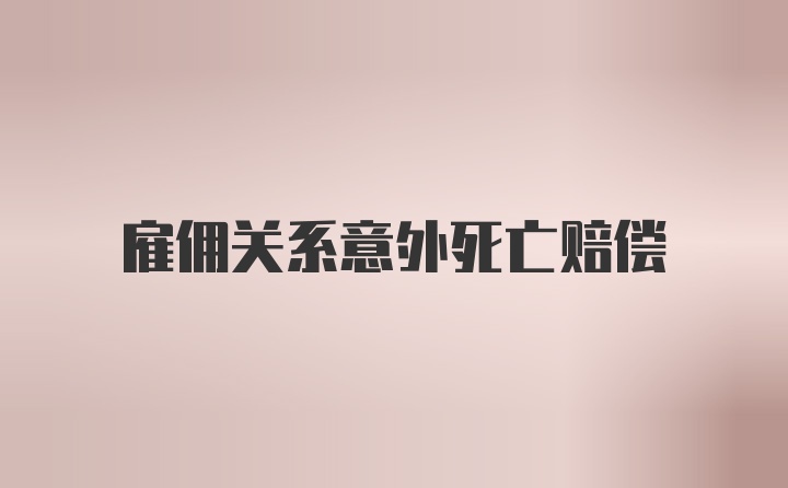 雇佣关系意外死亡赔偿