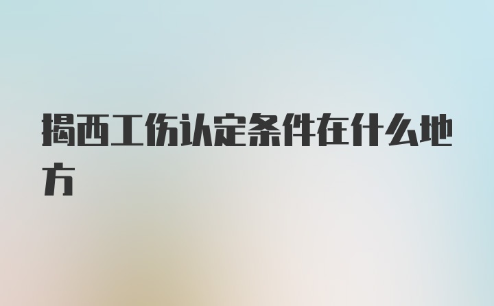 揭西工伤认定条件在什么地方