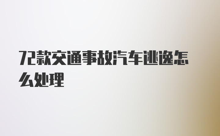 72款交通事故汽车逃逸怎么处理