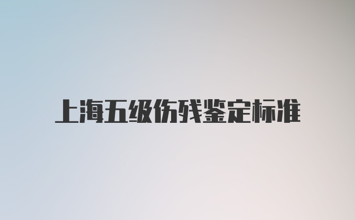 上海五级伤残鉴定标准
