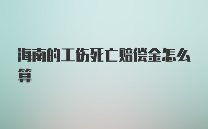 海南的工伤死亡赔偿金怎么算