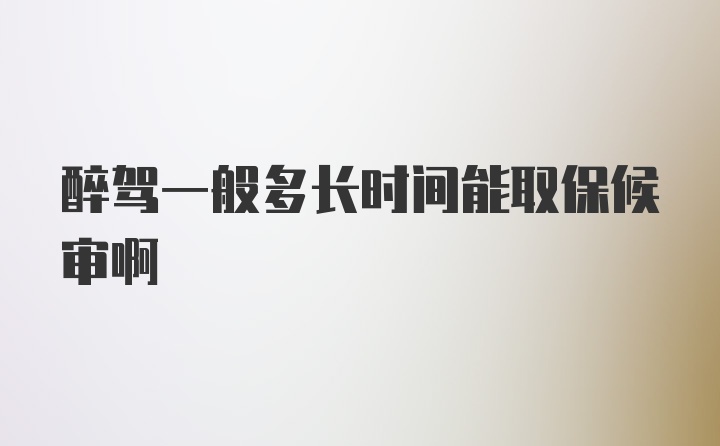 醉驾一般多长时间能取保候审啊