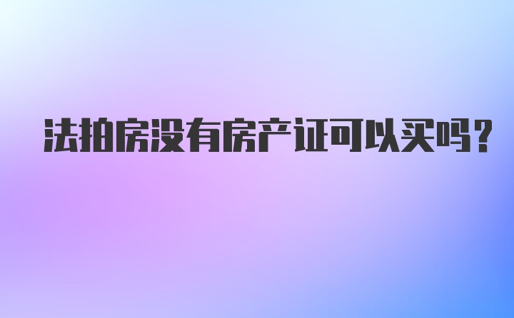 法拍房没有房产证可以买吗？