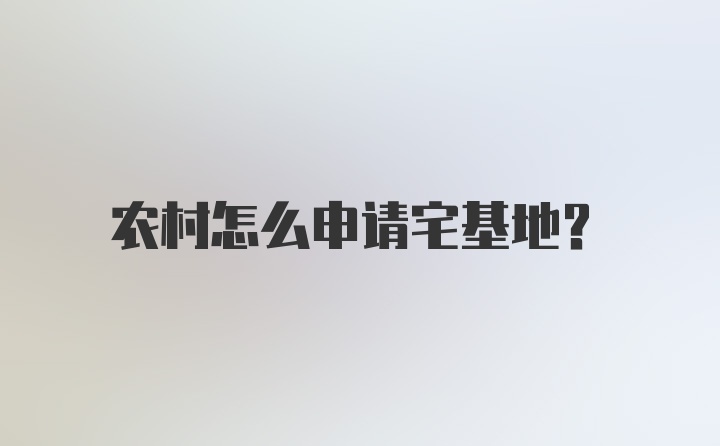 农村怎么申请宅基地？