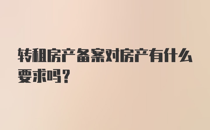 转租房产备案对房产有什么要求吗?