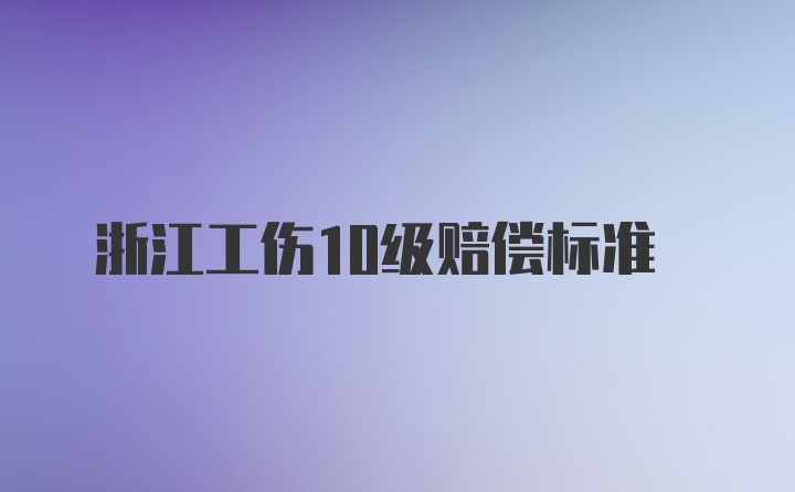 浙江工伤10级赔偿标准