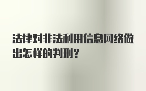 法律对非法利用信息网络做出怎样的判刑？