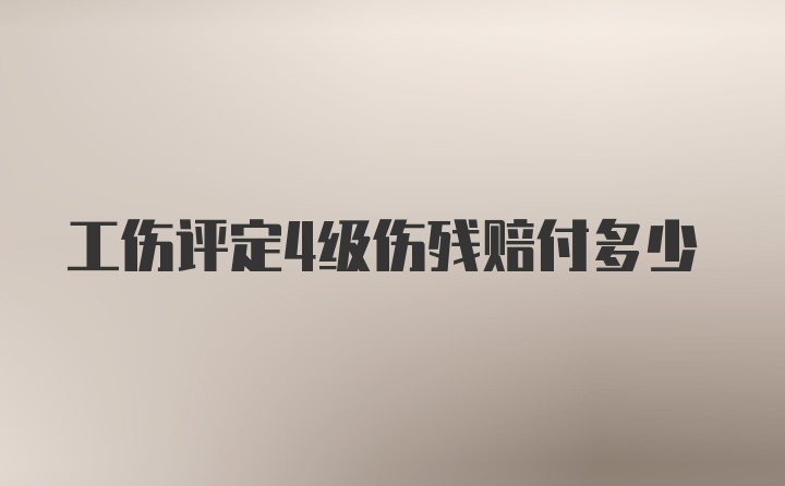 工伤评定4级伤残赔付多少