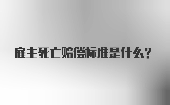 雇主死亡赔偿标准是什么？