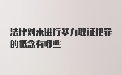 法律对来进行暴力取证犯罪的概念有哪些