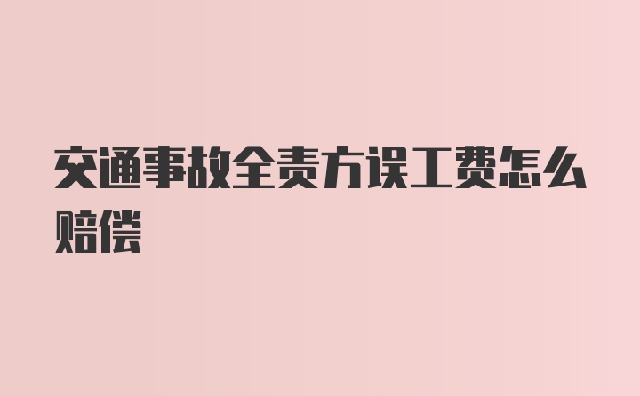 交通事故全责方误工费怎么赔偿