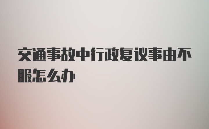 交通事故中行政复议事由不服怎么办