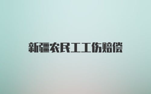 新疆农民工工伤赔偿