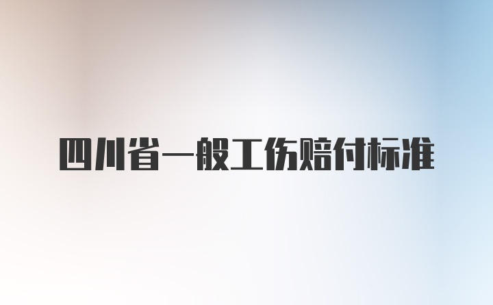 四川省一般工伤赔付标准