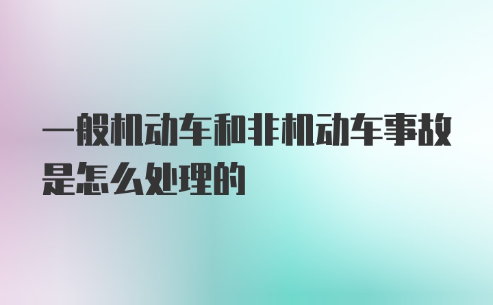 一般机动车和非机动车事故是怎么处理的