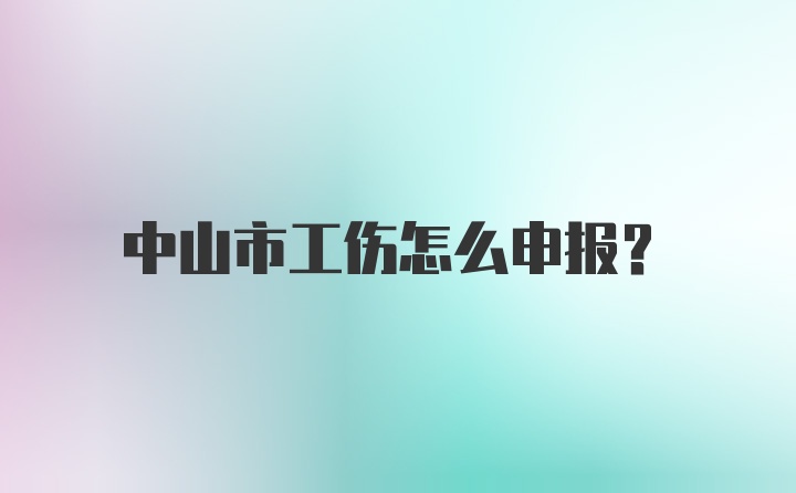 中山市工伤怎么申报？